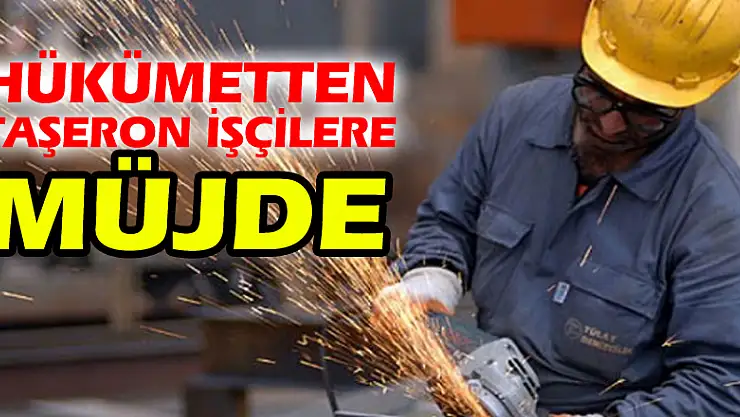Hükümetten taşeron işçilere müjde