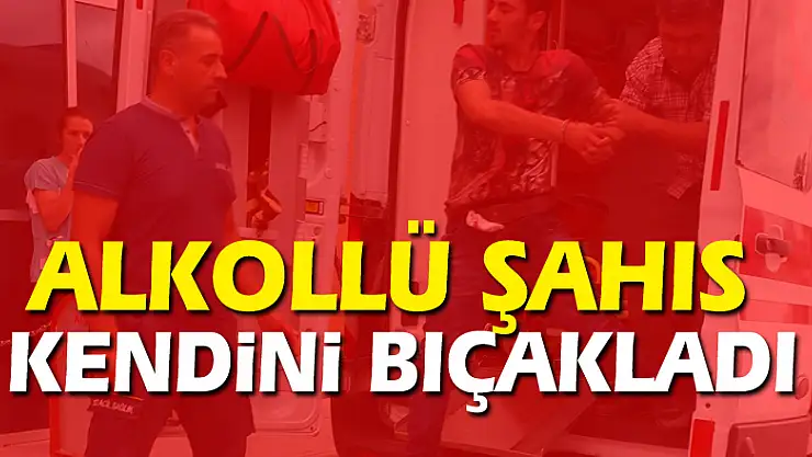 Alkollü şahıs kendini bıçakladı