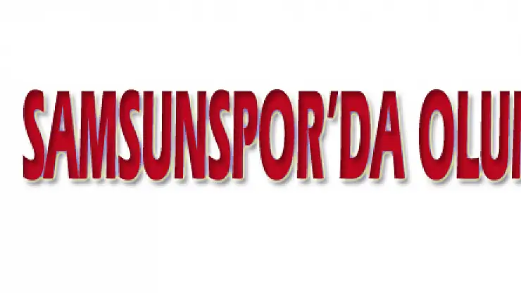 Samsunspor'da olumlu hava hakim