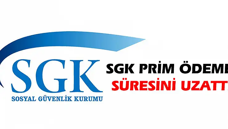 SGK prim ödeme süresini uzattı