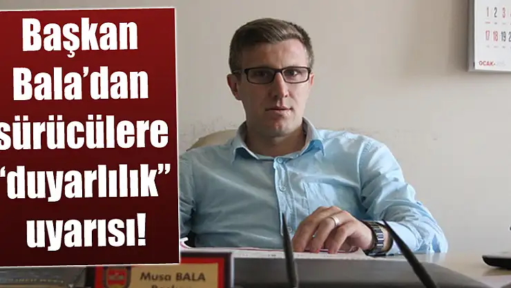 Başkan Bala'dan sürücülere 'duyarlılık' uyarısı!