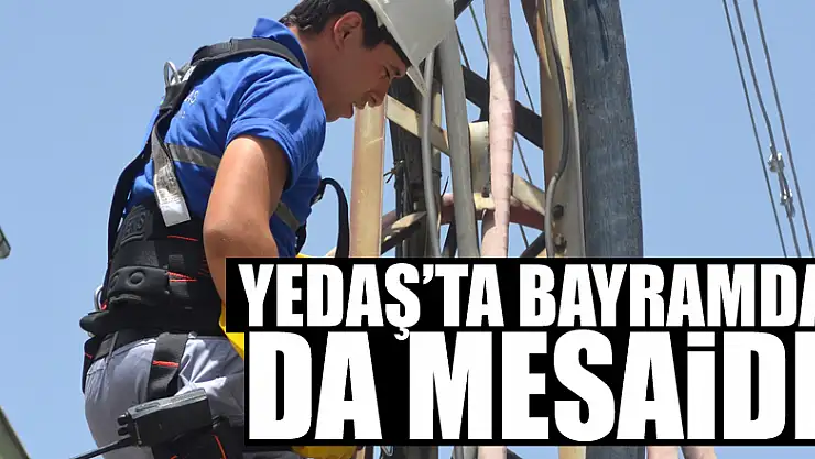 YEDAŞ'ta bayramda da mesaide