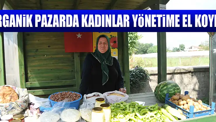 Organik pazarda kadınlar yönetime el koydu