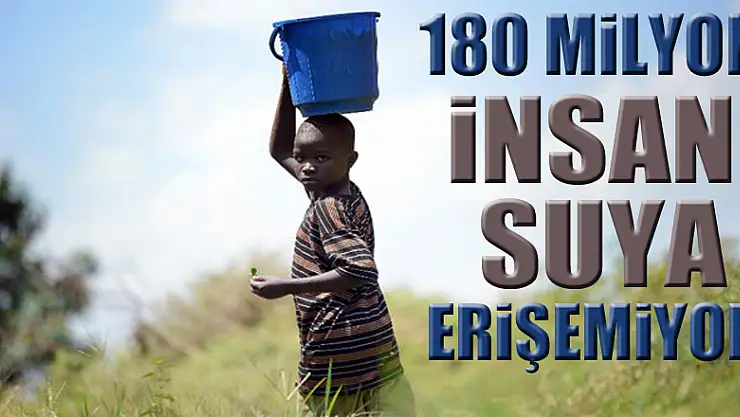 180 milyon insan suya erişemiyor