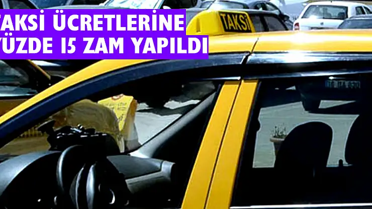 Taksi ücretlerine yüzde 15 zam yapıldı