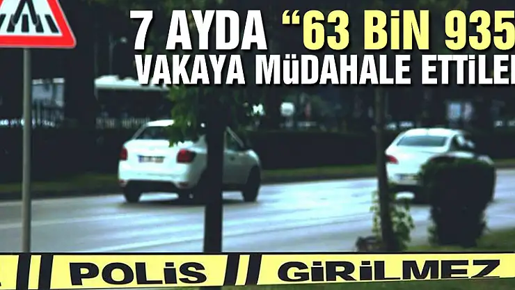 7 ayda '63 bin 935' vakaya müdahale ettiler
