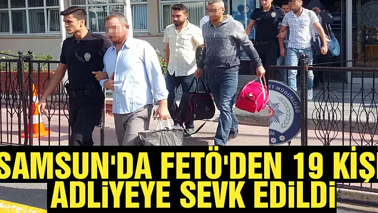 Samsun'da FETÖ'den 19 kişi adliyeye sevk edildi
