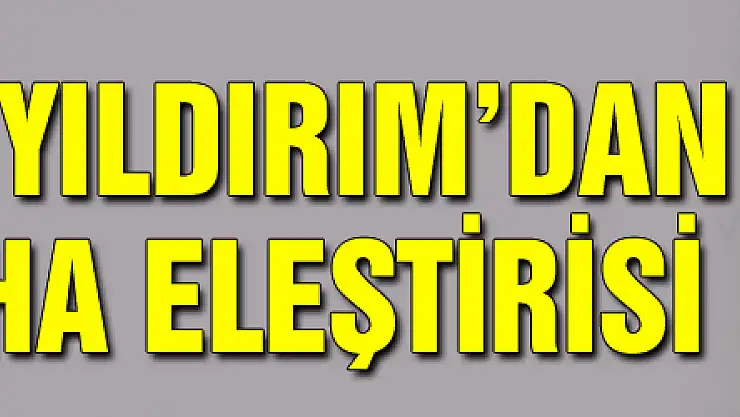 Başbakan Yıldırım'dan CHP'ye SİHA eleştirisi