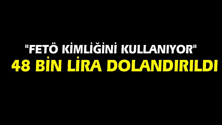 Samsun'da bir kişi 'FETÖ kimliğini kullanıyor' diye 48 bin lira dolandırıldı