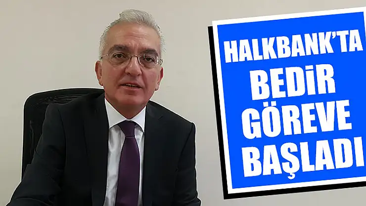 Halkbank'ta Bedir göreve başladı