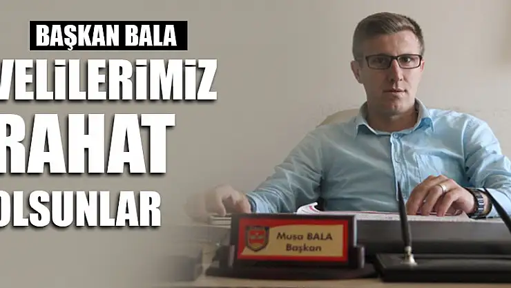 'Velilerimiz rahat olsunlar'
