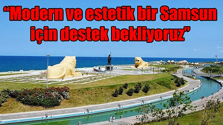 Yurt: 'Modern ve estetik bir Samsun için destek bekliyoruz'