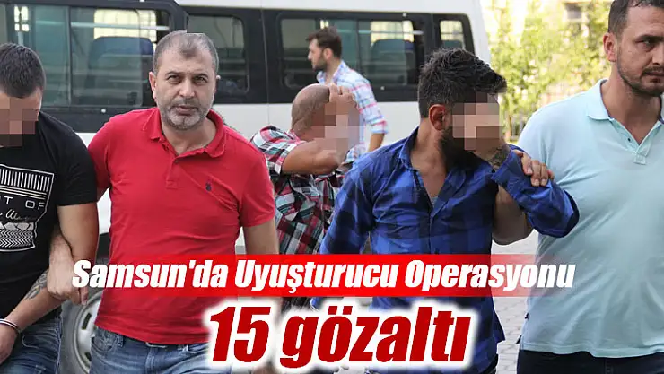 Samsun'da uyuşturucu operasyonu: 15 gözaltı
