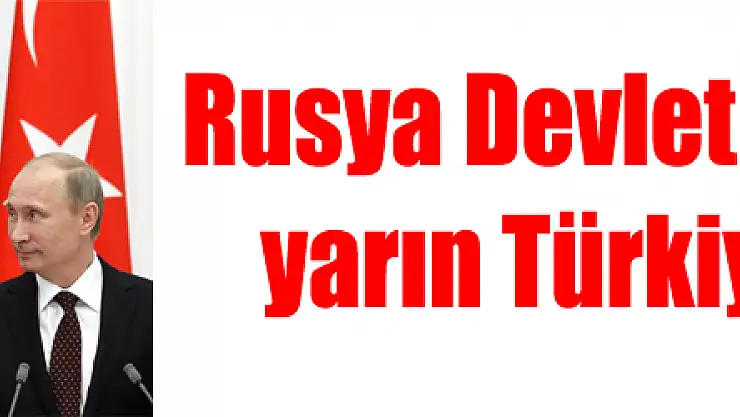 Rusya Devlet Başkanı Putin yarın Türkiye'ye geliyor