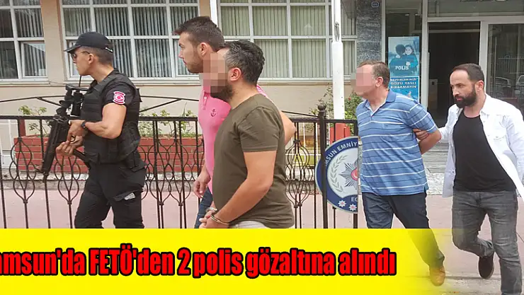 Samsun'da FETÖ'den 2 polis gözaltına alındı