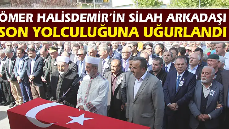 Ömer Halisdemir'in silah arkadaşı son yolculuğuna uğurlandı