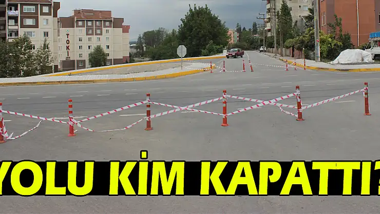 YOLU KİM KAPATTI?