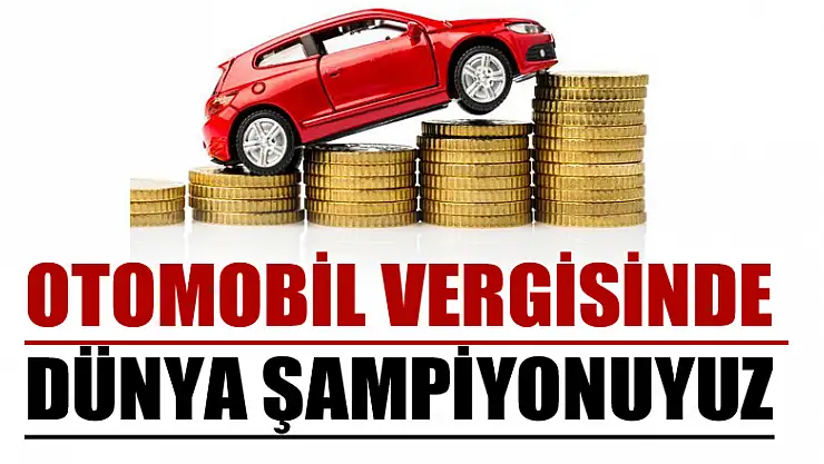 OTOMOBİL VERGİSİNDE DÜNYA ŞAMPİYONUYUZ