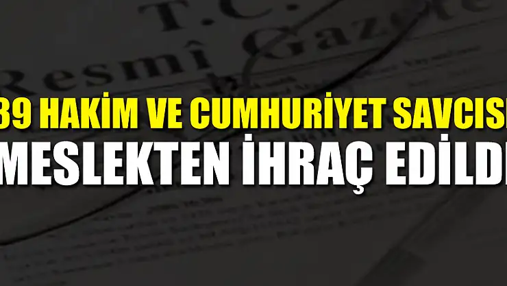 39 hakim ve cumhuriyet savcısı meslekten ihraç edildi