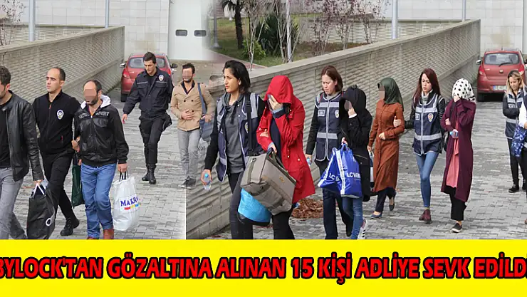 Samsun'da ByLock'tan gözaltına alınan 15 kişi adliye sevk edildi 