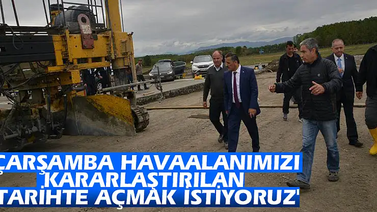 'ÇARŞAMBA HAVAALANIMIZI KARARLAŞTIRILAN TARİHTE AÇMAK İSTİYORUZ'