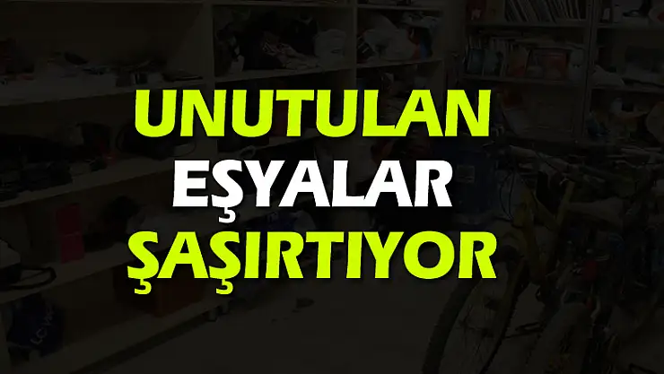 Unutulan eşyalar şaşırtıyor