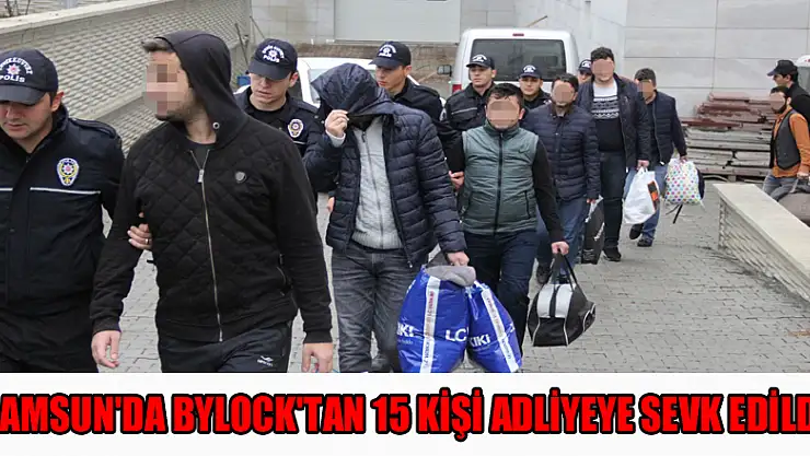 Samsun'da ByLock'tan 15 kişi adliyeye sevk edildi 