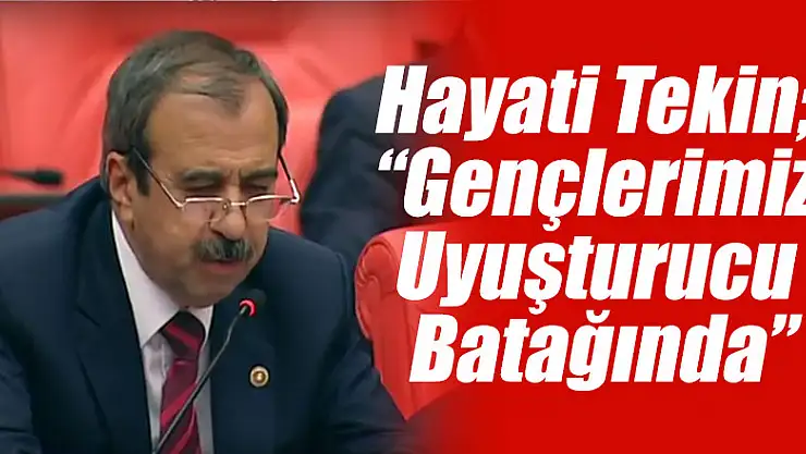 Hayati Tekin 'Gençlerimiz Uyuşturucu Batağında'