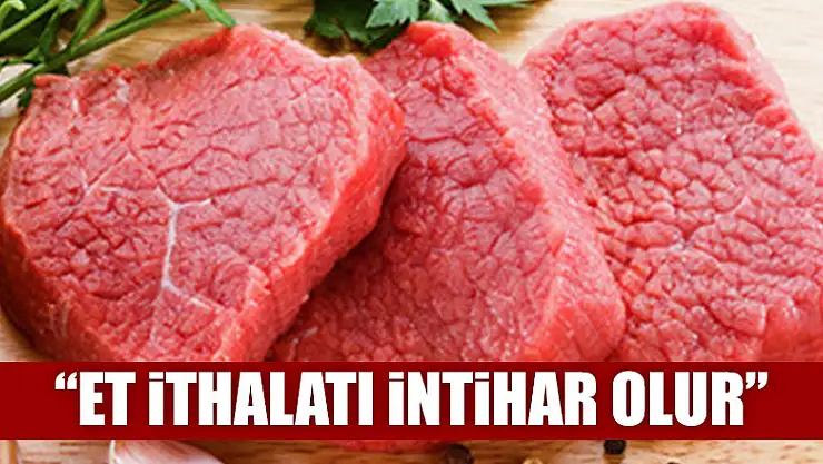 'Et ithalatı intihar olur'