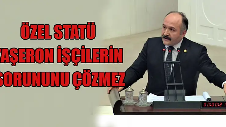 ÖZEL STATÜ TAŞERON İŞÇİLERİN SORUNUNU ÇÖZMEZ