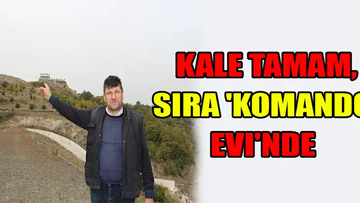  Kale tamam, sıra 'komando evi'nde