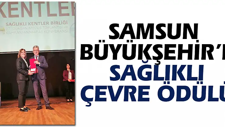 SAMSUN BÜYÜKŞEHİR'E SAĞLIKLI ÇEVRE ÖDÜLÜ