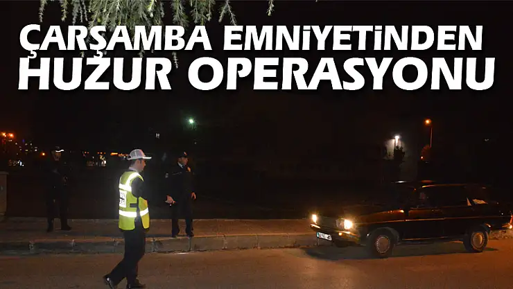 Çarşamba emniyetinden Huzur operasyonu