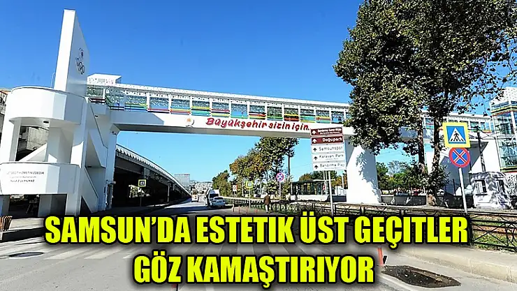 Samsun'da estetik üst geçitler göz kamaştırıyor