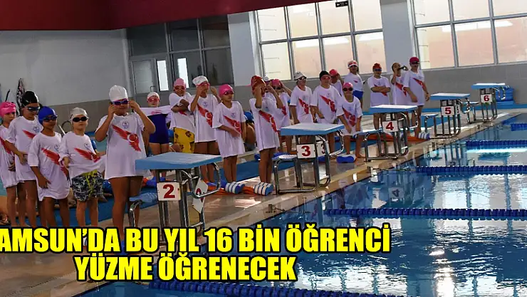Samsun'da bu yıl 16 bin öğrenci yüzme öğrenecek