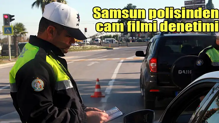 Samsun polisinden cam filmi denetimi