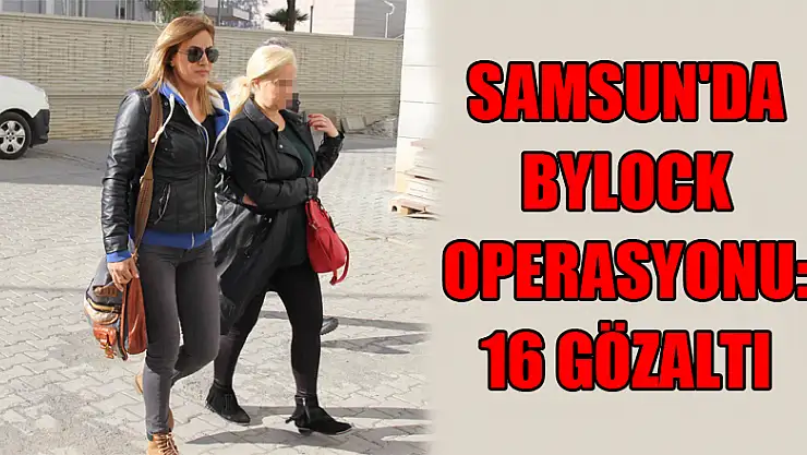 Samsun'da ByLock operasyonu: 16 gözaltı 