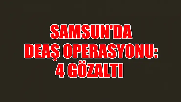 Samsun'da DEAŞ operasyonu: 4 gözaltı