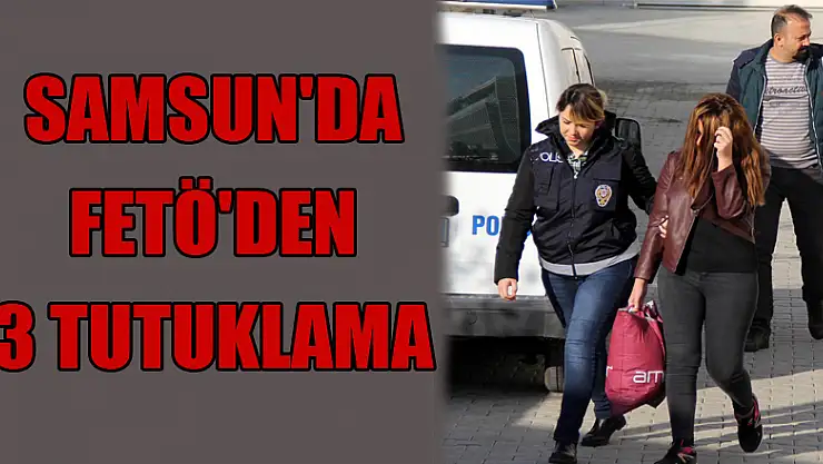Samsun'da FETÖ'den 3 tutuklama