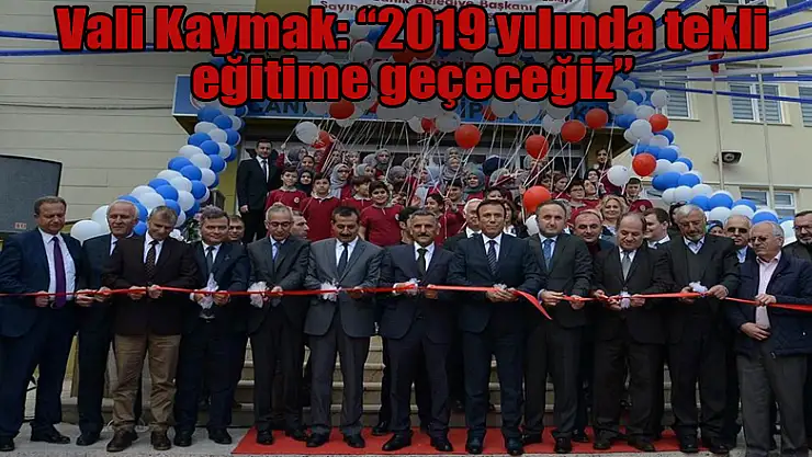 Vali Kaymak: '2019 yılında tekli eğitime geçeceğiz'