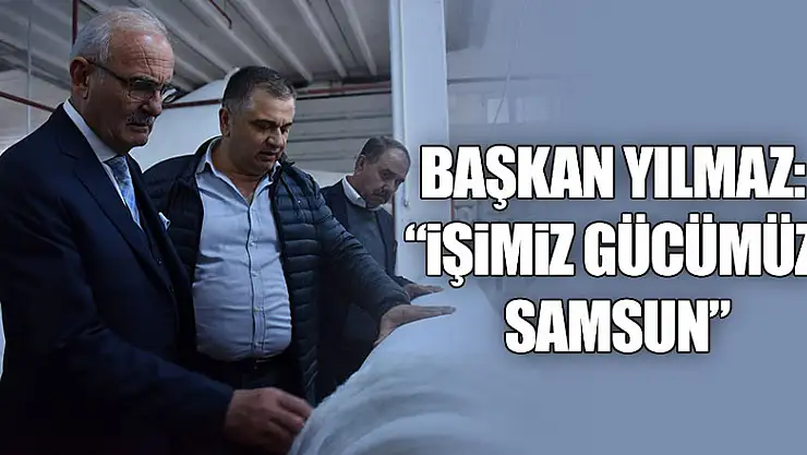  Başkan Yılmaz: 'İşimiz gücümüz Samsun'