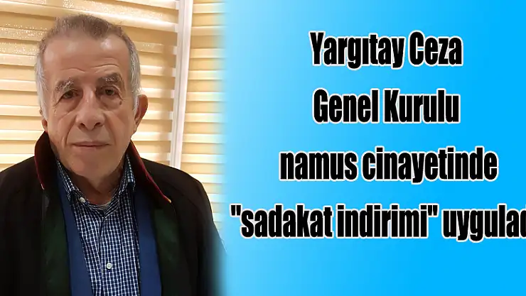 Yargıtay Ceza Genel Kurulu namus cinayetinde 'sadakat indirimi' uyguladı 