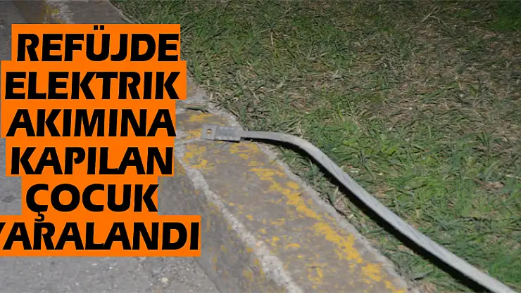 Refüjde elektrik akımına kapılan çocuk yaralandı