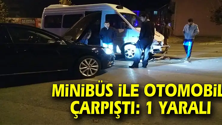 Minibüs ile otomobil çarpıştı: 1 yaralı