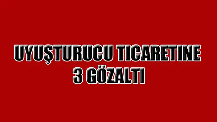 Uyuşturucu ticaretine 3 gözaltı