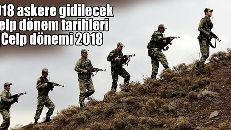 2018 askere gidilecek celp dönem tarihleri |Celp dönemi 2018