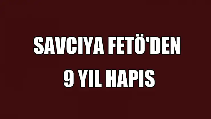 Savcıya FETÖ'den 9 yıl hapis 
