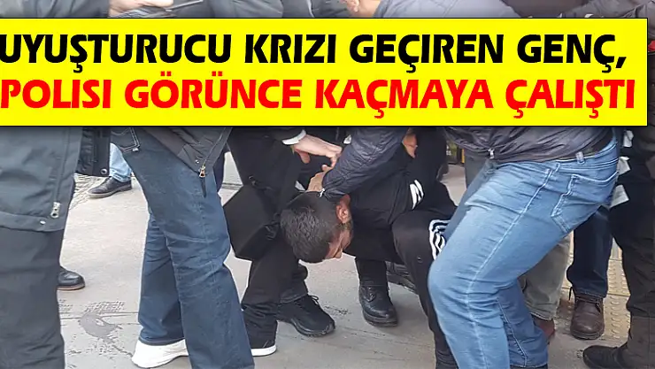 Uyuşturucu krizi geçiren genç, polisi görünce kaçmaya çalıştı