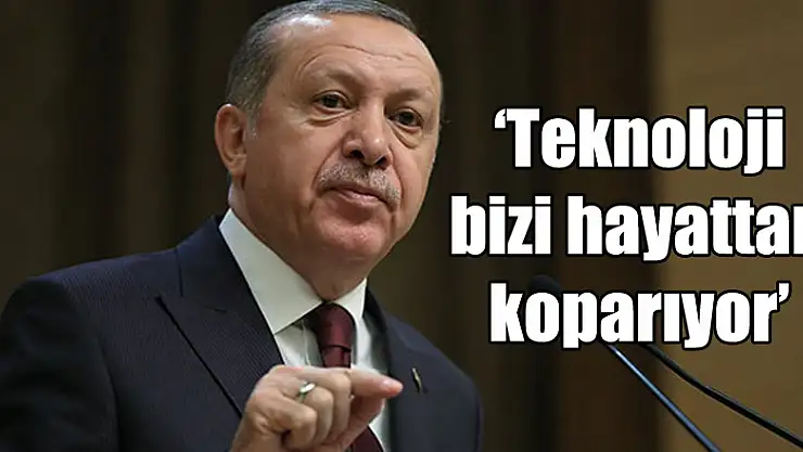 'Teknoloji bizi hayattan koparıyor'