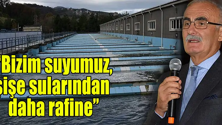  'Bizim suyumuz, şişe sularından daha rafine'